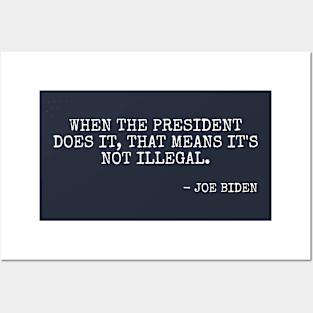 When the President does it that means it's not illegal. - Joe Biden Posters and Art